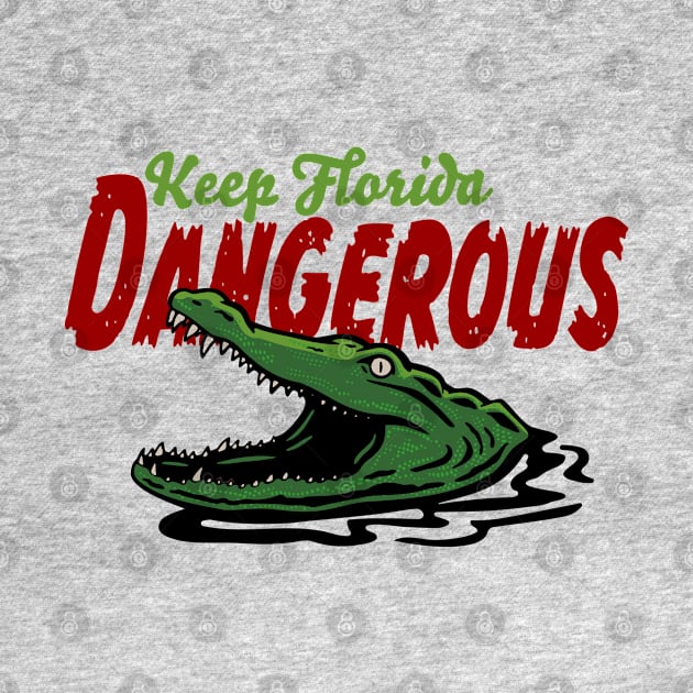 Keep Florida Dangerous - Alligator by 461VeteranClothingCo